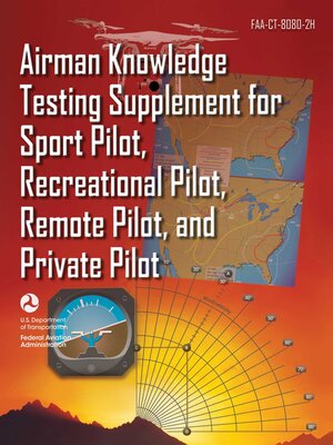 cover image of Airman Knowledge Testing Supplement for Sport Pilot, Recreational Pilot, Remote Pilot, and Private Pilot (FAA-CT-8080-2H)